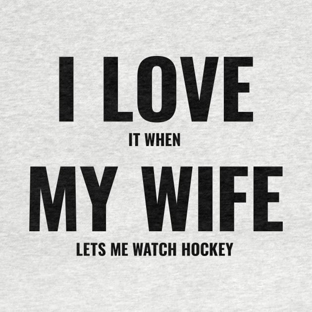 I Love It When My Wife Lets Me Watch Hockey by The90sMall